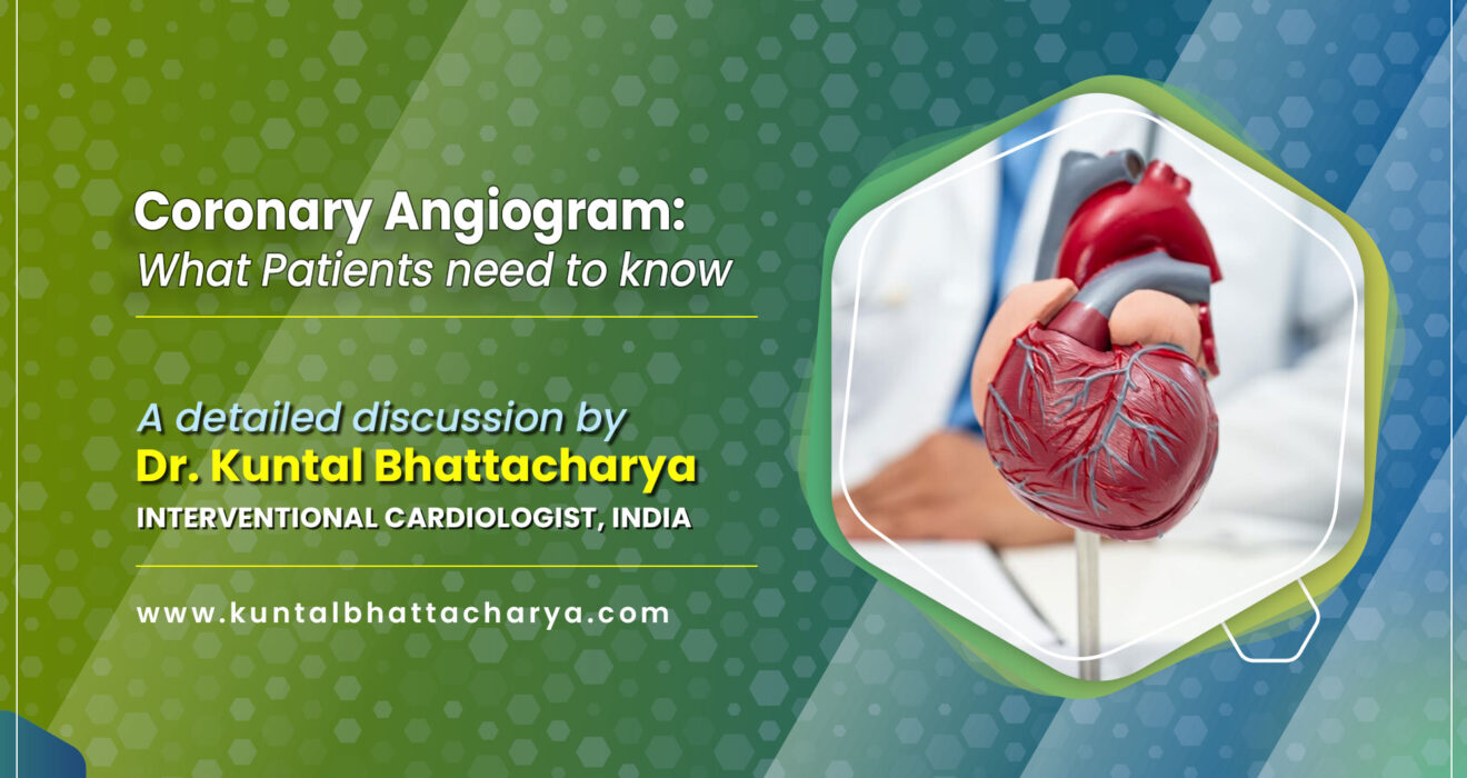 Understanding Coronary Angiogram: What Patients Need to Know - A detailed discussion by Dr. Kuntal Bhattacharya, Senior Consultant Interventional Cardiologist