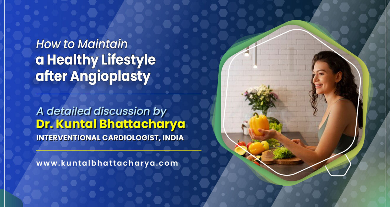 How to Maintain a Healthy Lifestyle after Angioplasty - A detailed discussion by Dr. Kuntal Bhattacharya