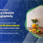 How to Maintain a Healthy Lifestyle after Angioplasty - A detailed discussion by Dr. Kuntal Bhattacharya