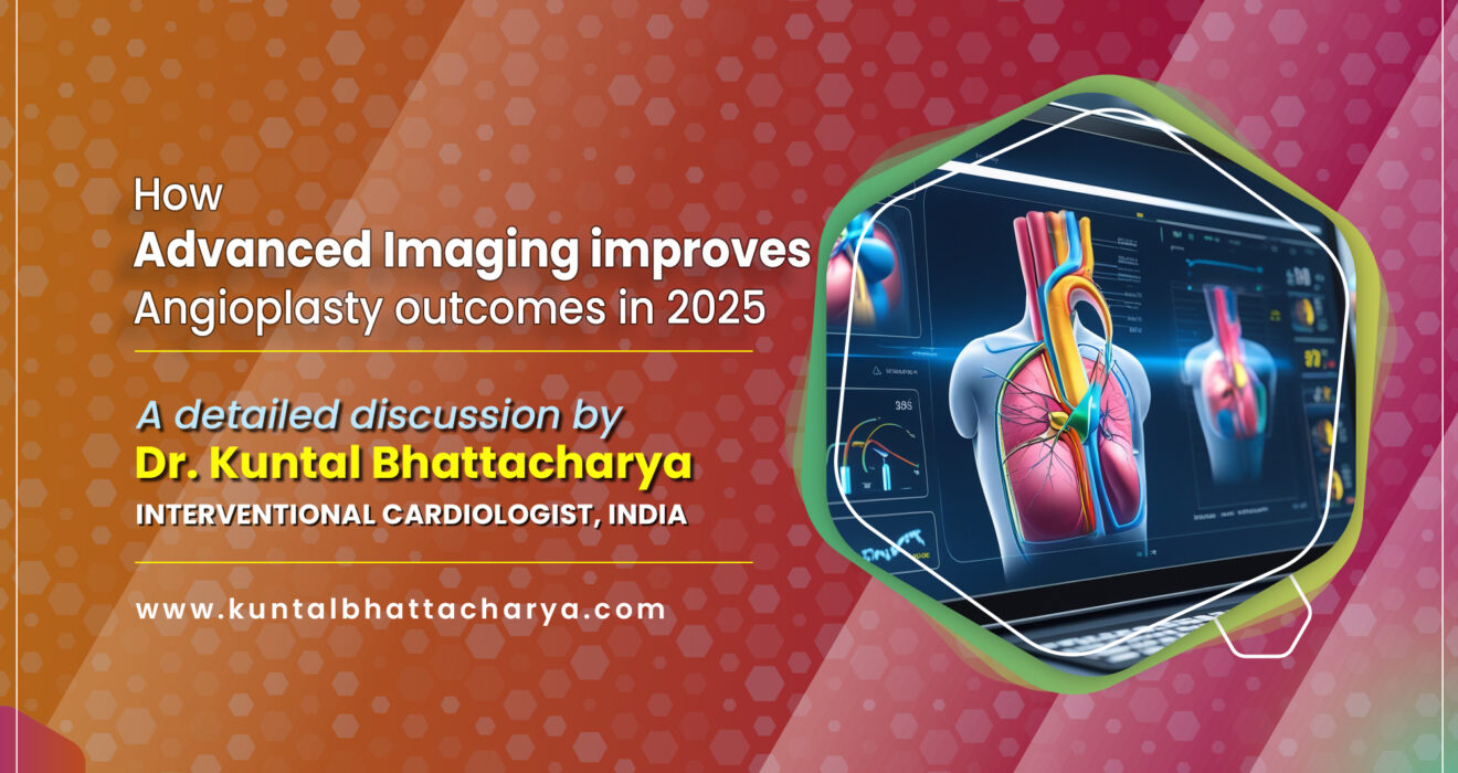 How Advanced Imaging Improves Angioplasty Outcomes in 2025? - A detailed discussion by Dr. Kuntal Bhattacharya, senior interventional cardiologist in Kolkata, India